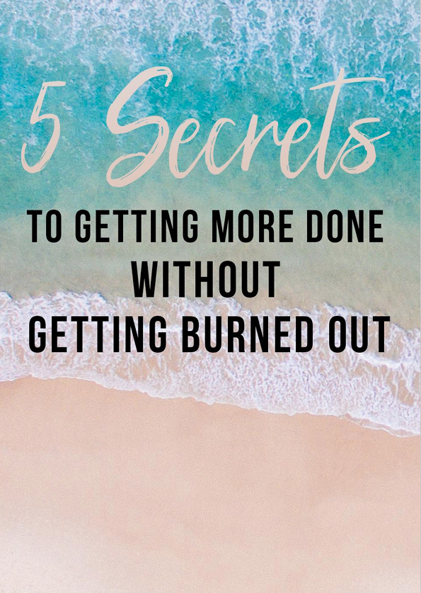 5 Secrets To Getting More Done Without Burning Out